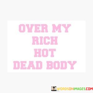 Over-My-Rich-Hot-Dead-Body-Quotes.jpeg