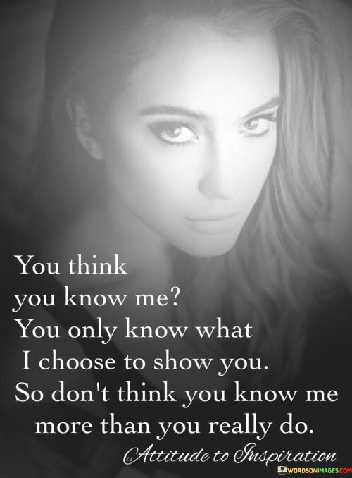 You-Think-You-Know-Me-You-Only-Know-What-I-Choose-To-Quotes.jpeg