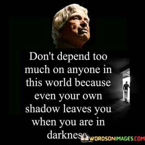 Dont-Depend-Too-Much-On-Anyone-In-This-World-Because-Quotes.jpeg