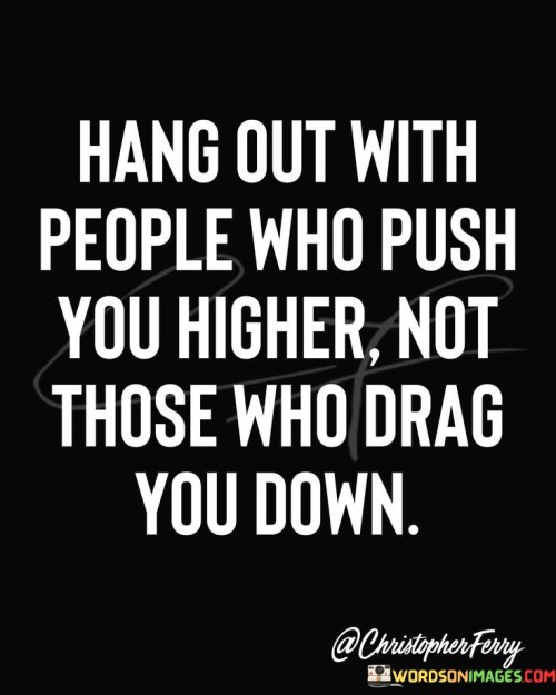 Hang-Out-With-People-Push-You-Higher-Quotes.jpeg