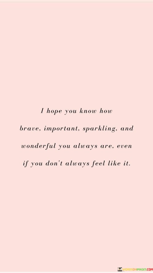 I-Hope-You-Know-How-Brave-Important-Sparkling-And-Wonderful-Quotes.jpeg