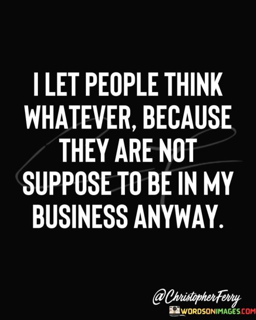 I-Let-People-Think-Whatever-Because-They-Are-Quotes.jpeg
