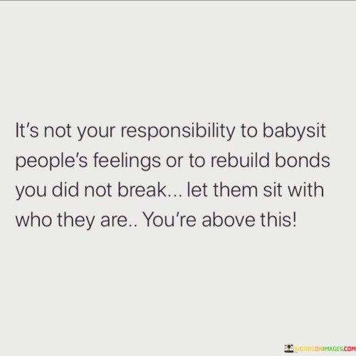 Its-Not-Your-Responsibility-To-Babysit-Peoples-Feeling-Quotes.jpeg