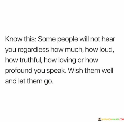 Know-This-Some-People-Will-Not-Hear-You-Regardless-How-Much-Quotes.jpeg