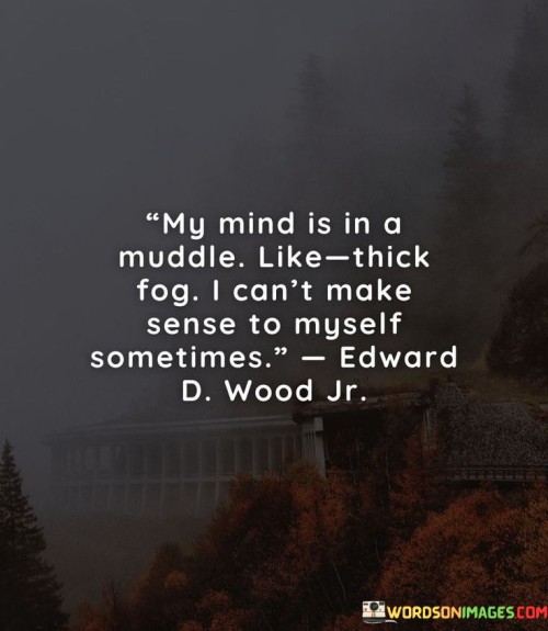 My-Mind-Is-In-A-Muddle-Like-Thick-Fog-I-Cant-Make-Quotes.jpeg
