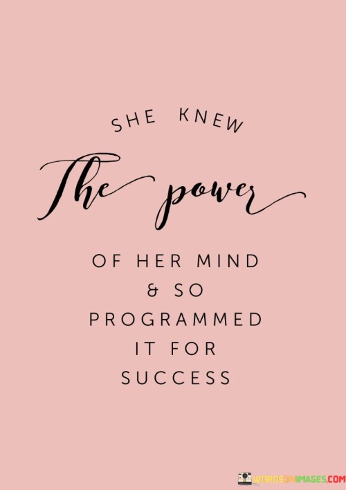 She-Knew-The-Power-Of-Her-Mind-And-So-Programmed-It-For-Quotes.jpeg