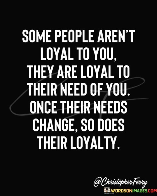 Some-People-Arent-Loyal-To-You-They-Are-Loyal-Quotes.jpeg