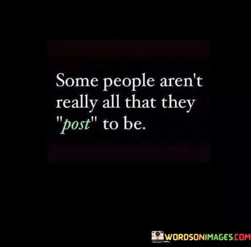 Some-People-Arent-Really-All-That-They-Post-To-Be-Quotes.jpeg