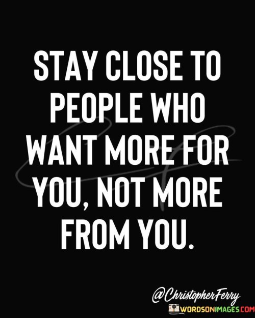 Stay-Close-To-People-Who-Want-More-For-Quotes.jpeg