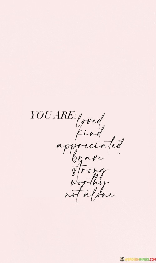 You-Are-Loved-Kind-Appreciated-Brave-Strong-Worthy-Not-Alone-Quotes.jpeg