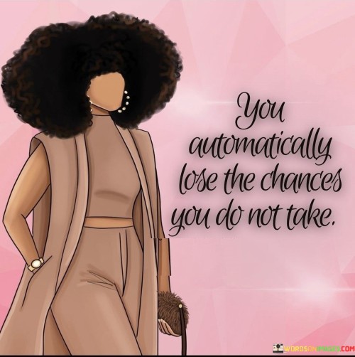 You-Automatically-Lose-The-Chances-You-Do-Not-Take-Quotes.jpeg