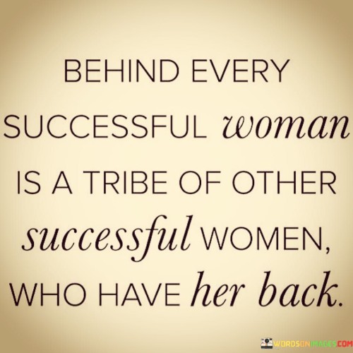 Behind-Every-Successful-Woman-Is-A-Tribe-Of-Other-Successful-Quotes.jpeg