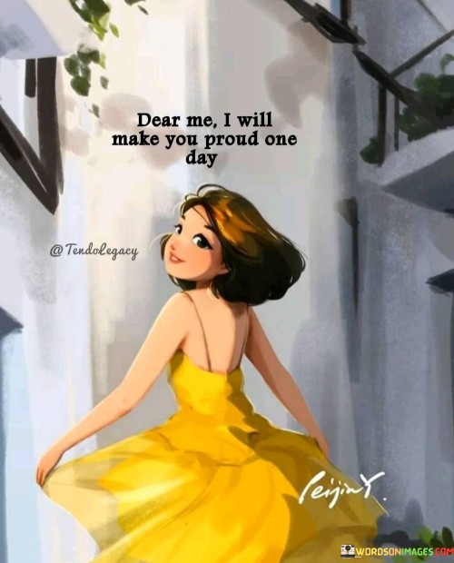 Dear-Me-I-Will-Make-You-Proud-One-Day-Quotes