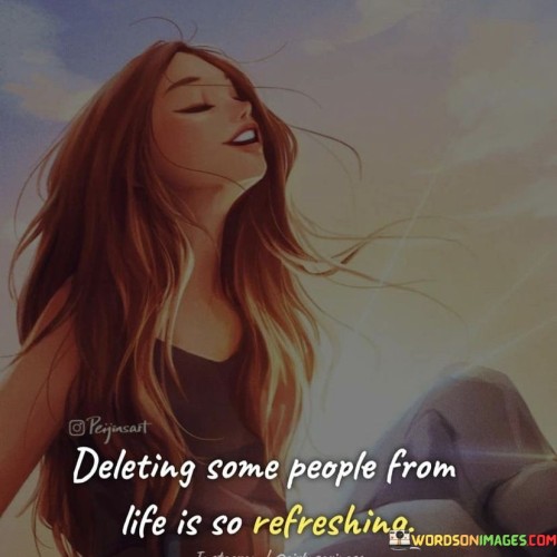 Deleting-Some-People-From-Life-Is-So-Refreshing-Quotes.jpeg