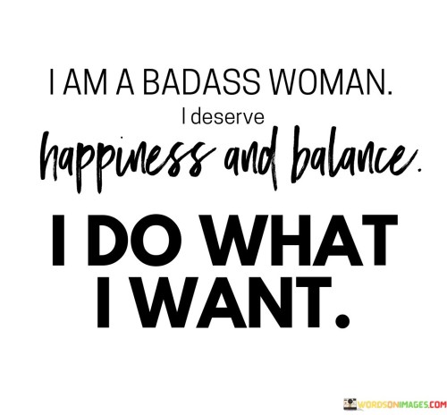 I-Am-A-Badass-Woman-I-Deserve-Happiness-And-Balance-Quotes.jpeg
