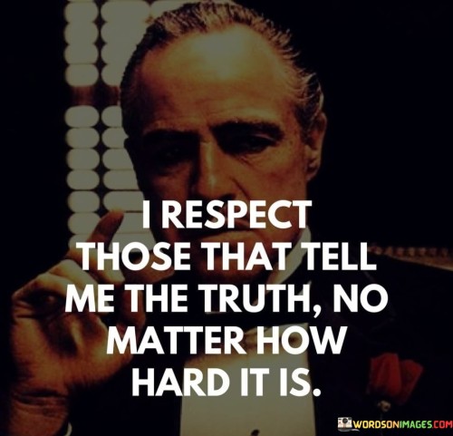 I-Respect-Those-That-Tell-Me-The-Truth-Quotes.jpeg