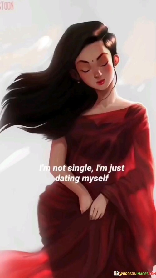 I'm Not Single I'm Just Dating Myself Quotes