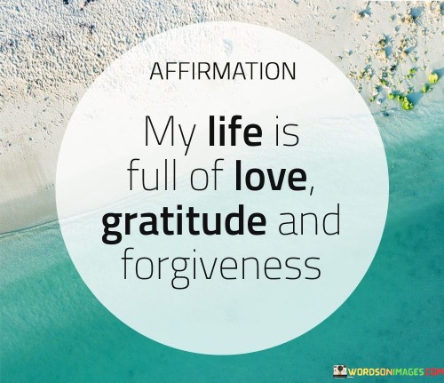 My-Life-Is-Full-Of-Love-Gratitude-And-Forgiveness-Quotes.jpeg