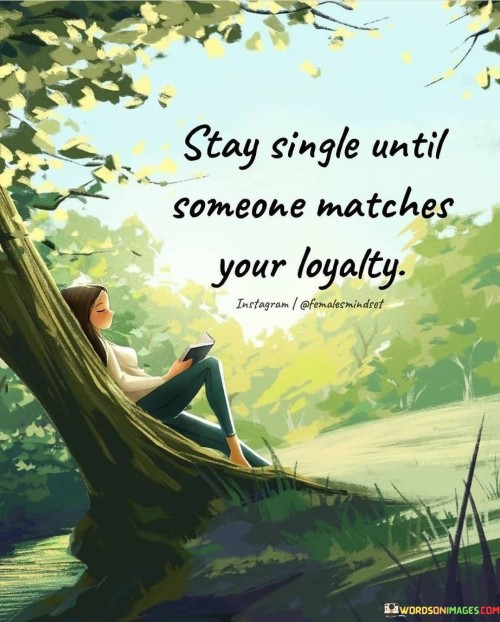 Stay-Single-Until-Someone-Matches-Your-Loyalty-Quotes.jpeg