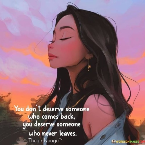 You-Dont-Deserve-Someone-Who-Comes-Back-Quotes.jpeg
