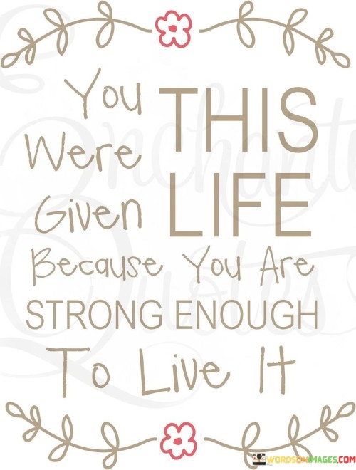 You-Were-Given-This-Life-Because-You-Are-Quotes.jpeg