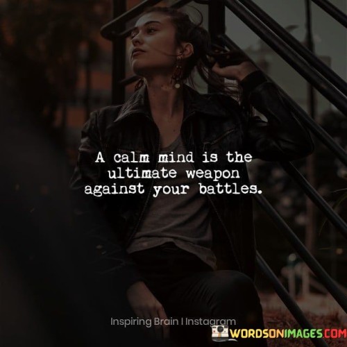 A-Calm-Mind-Is-The-Ultimate-Weapon-Against-Your-Battles-Quotes.jpeg