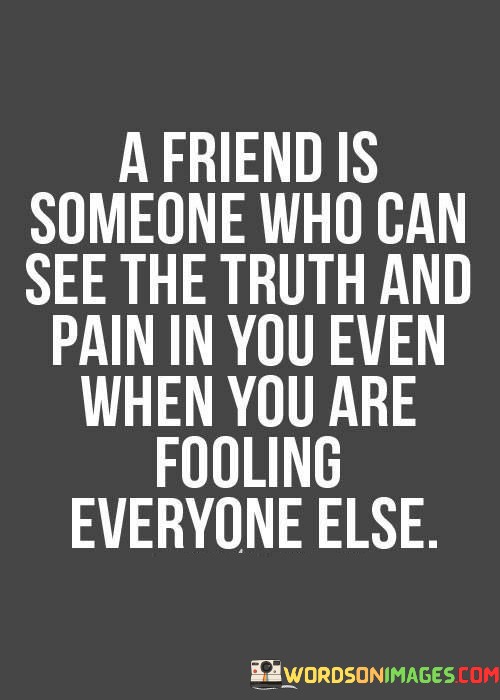 A-Friend-Is-Someone-Who-Can-See-The-Truth-And-Pain-Quotes.jpeg