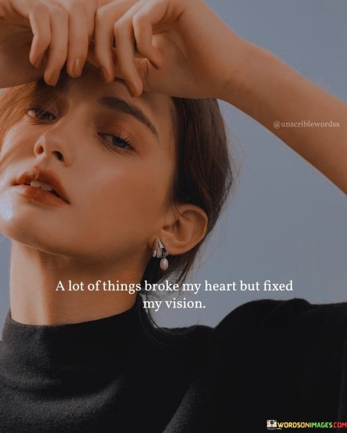 A-Lot-Of-Things-Broke-My-Heart-But-Fixed-My-Vision-Quotes.jpeg