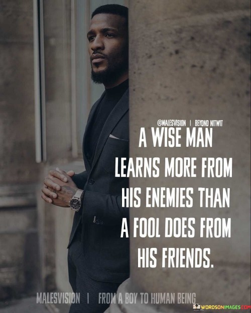 A-Wise-Man-Learn-More-From-His-Enemies-Than-A-Fool-Does-From-His-Friends-Quotes.jpeg