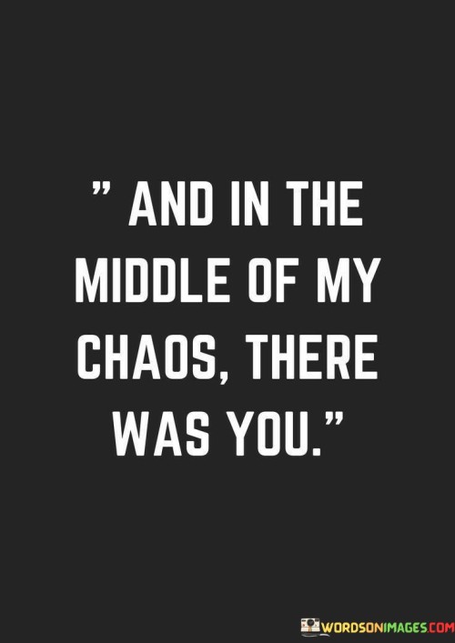 And-In-The-Middle-Of-My-Chaos-There-Was-You-Quotes.jpeg