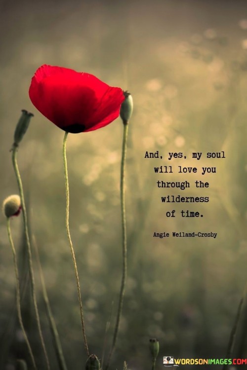 And-Yes-My-Soul-Will-Love-You-Through-The-Wilderness-Of-Time-Quotes.jpeg