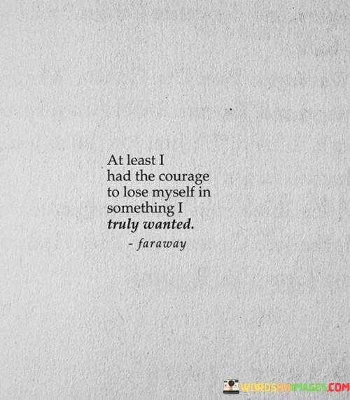 At-Least-I-Had-The-Courage-To-Lose-Myself-In-Something-Quotes.jpeg