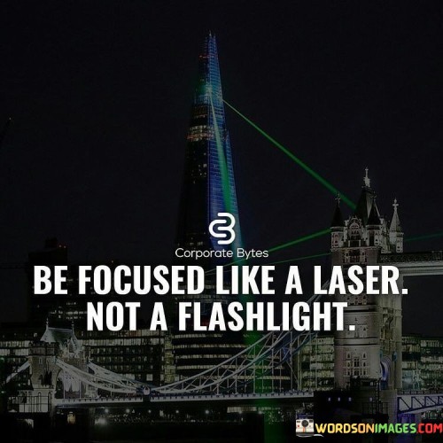 Be-Focused-Like-A-Laser-Not-A-Flashlight-Quotes.jpeg
