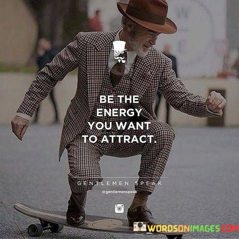 Be-The-Energy-You-Want-To-Attract-Quotes.jpeg