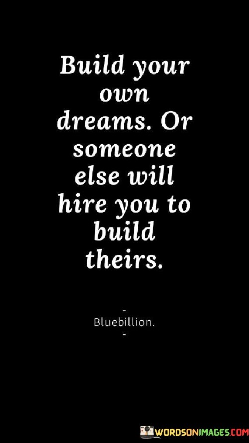 Build Your Own Dreams Or Someone Else Will Hire You To Build Quotes