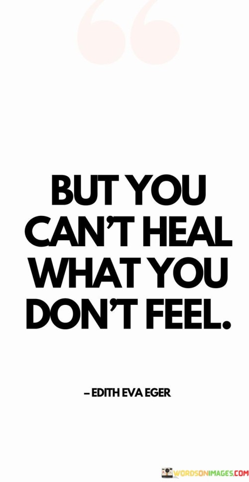 But-You-Cant-Heal-What-You-Dont-Feel-Quotes.jpeg