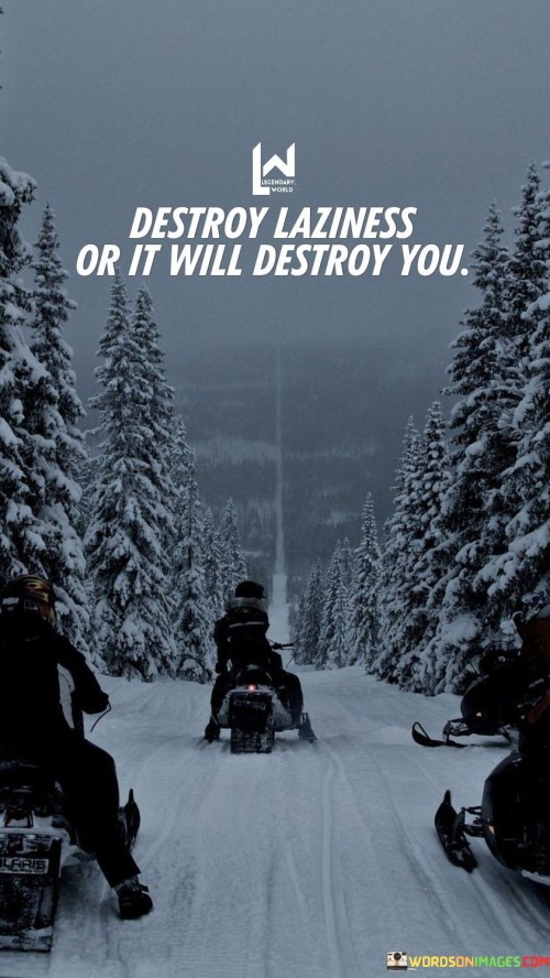 Destroy-Laziness-Or-It-Will-Destroy-You-Quotes.jpeg