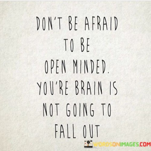 Dont-Be-Afraid-To-Be-Open-Minded-Youre-Brain-Is-Not-Going-Quotes.jpeg