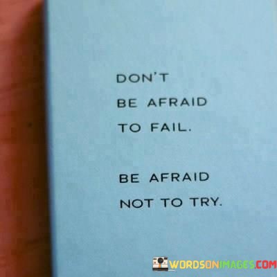 Dont-Be-Afraid-To-Fail-Be-Afraid-Not-To-Try-Quotes.jpeg