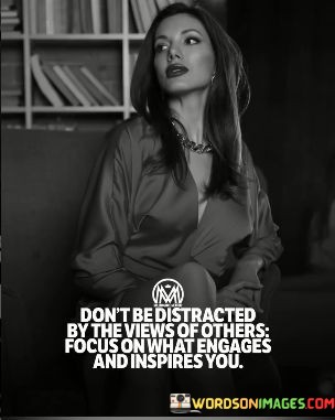Dont-Be-Distracted-By-The-View-Of-Others-Focus-On-What-Engages-Quotes.jpeg
