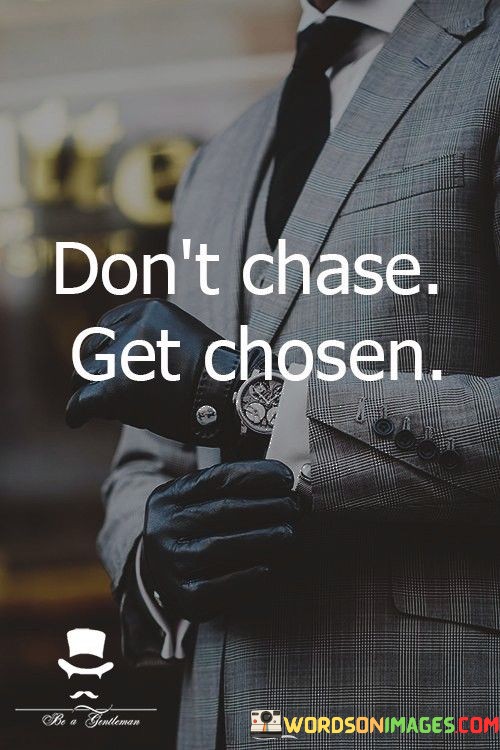 Dont-Chase-Get-Chosen-Quotes.jpeg