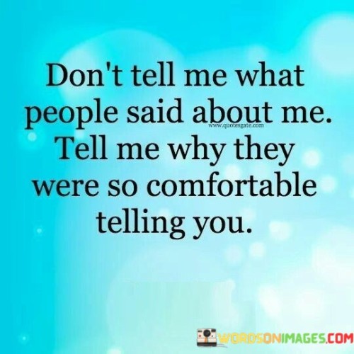 Dont-Tell-Me-What-People-Said-About-Me-Tell-Me-Why-They-Quotes.jpeg