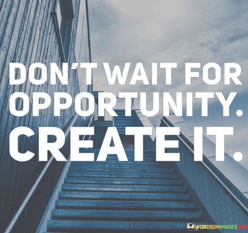 Dont-Wait-For-Opportunity-Create-It-Quotes.jpeg