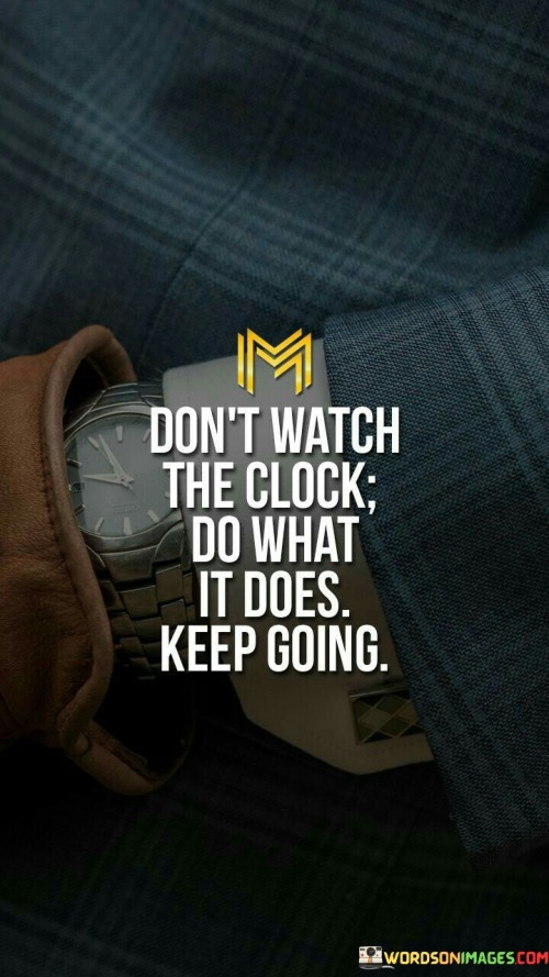 Dont-Watch-The-Clock-Do-What-It-Does-Keep-Going-Quotes.jpeg