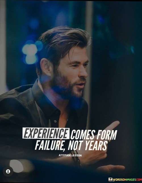 Experience Comes From Failure Not Years Quotes