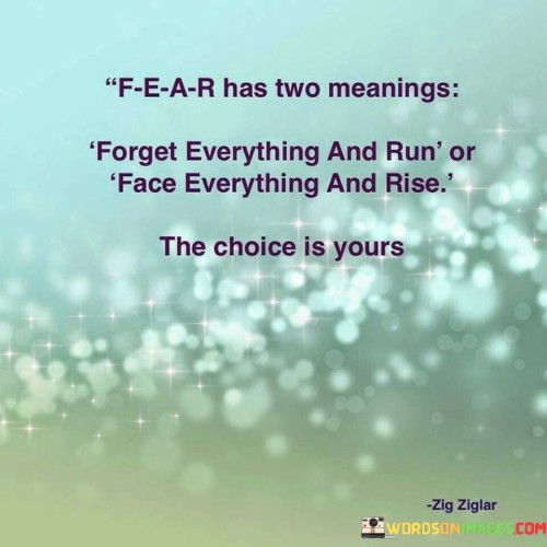 Fear Has Two Meanings Forget Everything And Run Or Face Quotes