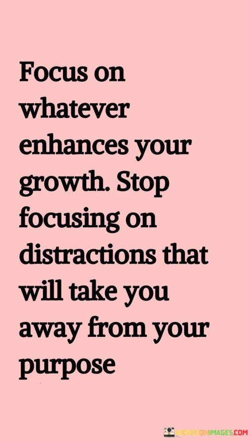 Focus-Whatever-Enhances-Your-Growth-Stop-Focusing-On-Distractions-Quotes.jpeg