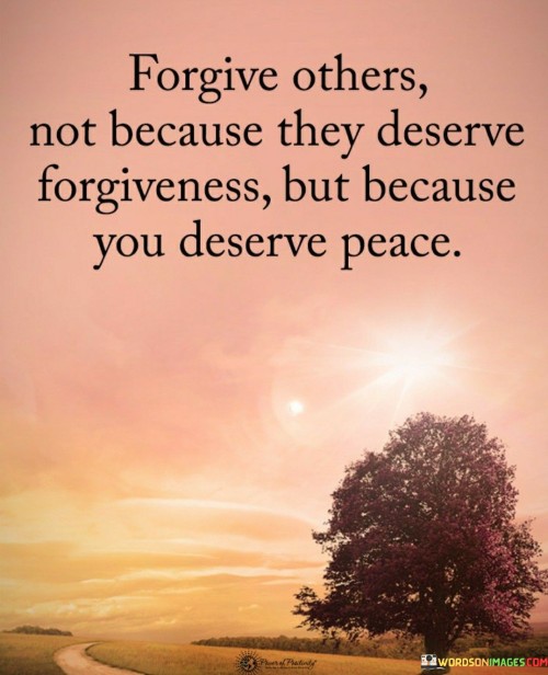 Forgive-Others-Not-Because-They-Deserve-Forgiveness-But-Because-Quotes.jpeg