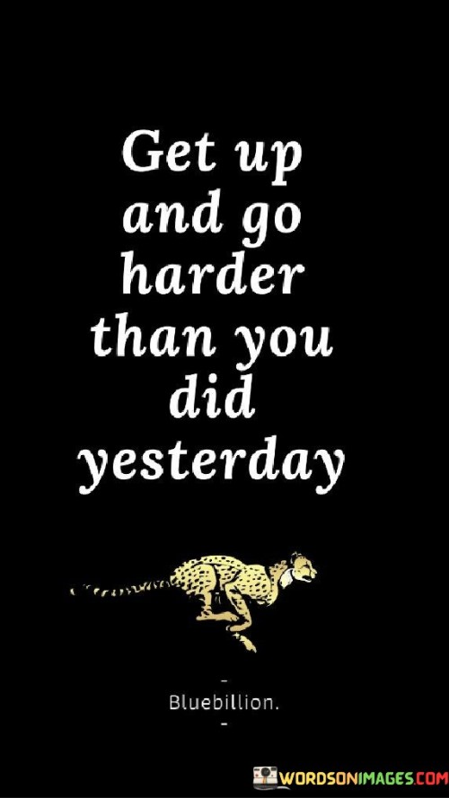 Get-Up-And-Go-Harder-Than-You-Yesterday-Quotes.jpeg