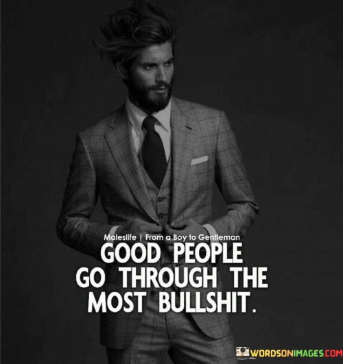 Good People Go Through The Most Bullshit Quotes